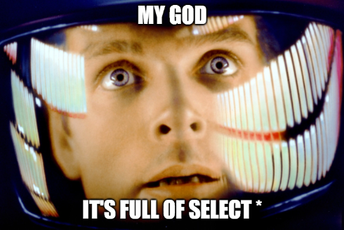 2001: A Space Odyssey meme - Dave Bowman staring in awe with caption 'MY GOD IT'S FULL OF SELECT *'